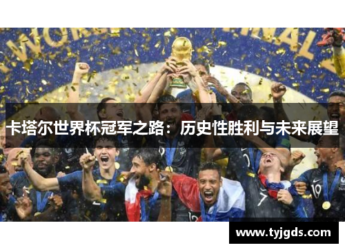 卡塔尔世界杯冠军之路：历史性胜利与未来展望