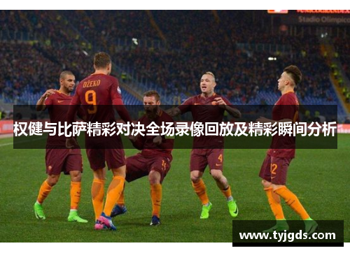 权健与比萨精彩对决全场录像回放及精彩瞬间分析